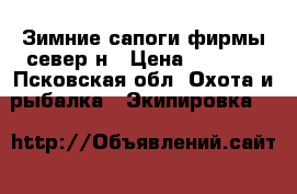 Зимние сапоги фирмы север н › Цена ­ 2 000 - Псковская обл. Охота и рыбалка » Экипировка   